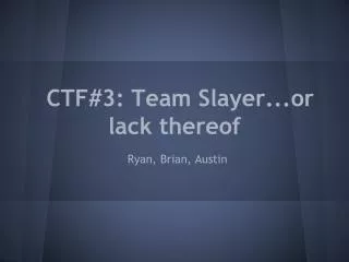 CTF#3: Team Slayer...or lack thereof