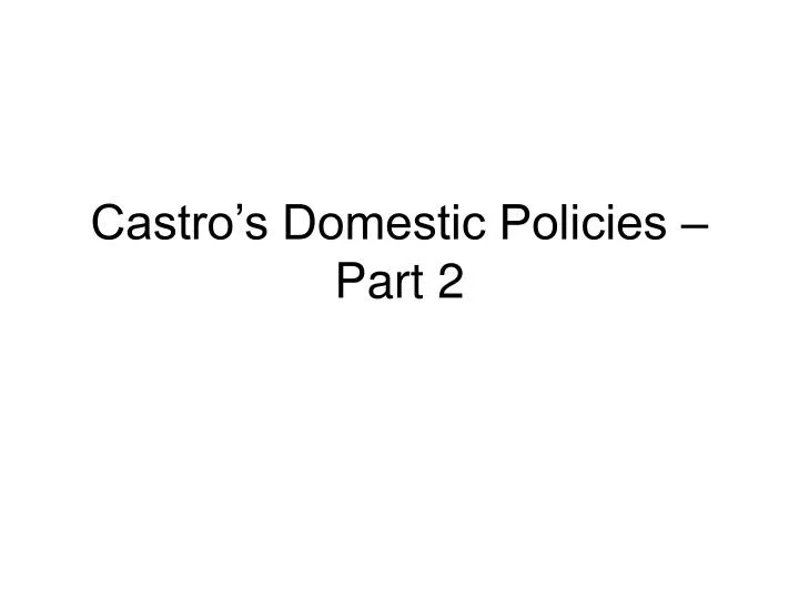 castro s domestic policies part 2
