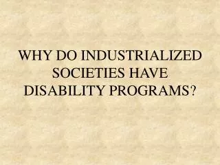 WHY DO INDUSTRIALIZED SOCIETIES HAVE DISABILITY PROGRAMS?