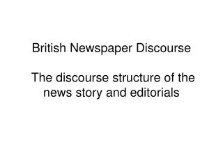 British Newspaper Discourse The discourse structure of the news story and editorials