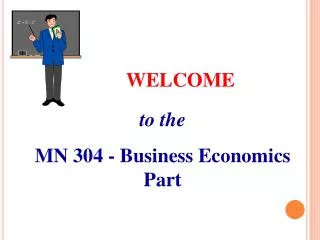 WELCOME to the MN 304 - Business Economics Part