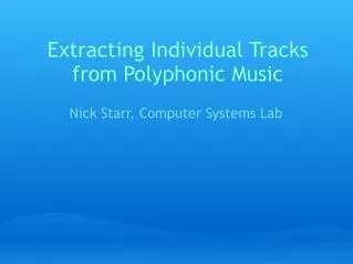 Extracting Individual Tracks from Polyphonic Music