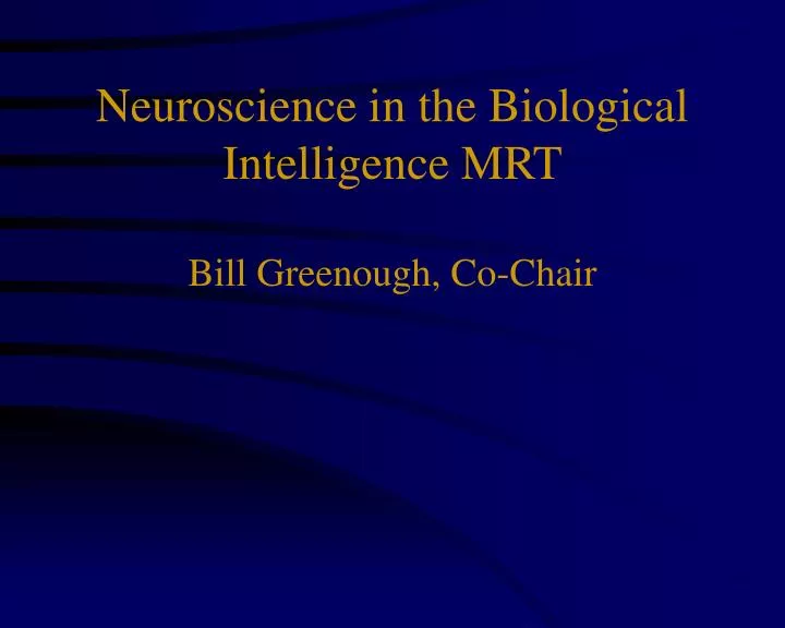 neuroscience in the biological intelligence mrt bill greenough co chair