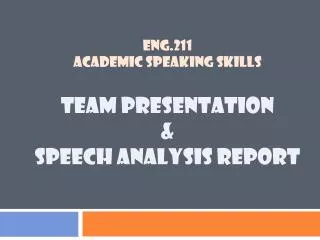 ENG.211 ACADEMIC SPEAKING SKILLS TEAM PRESENTATION &amp; SPEECH ANALYSIS REPORT