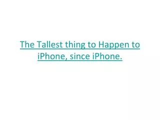 The Tallest thing to Happen to iPhone, since iPhone.