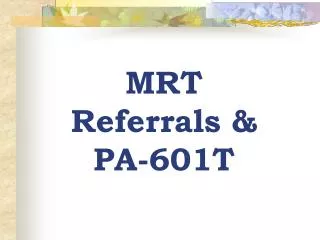 MRT Referrals &amp; PA-601T