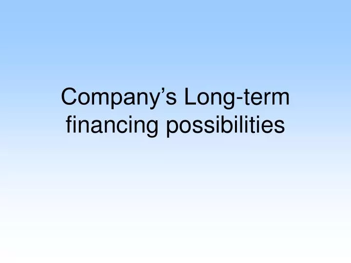 company s long term financing possibilities
