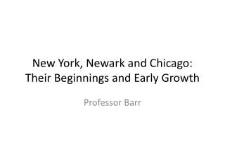 New York, Newark and Chicago: Their Beginnings and Early Growth