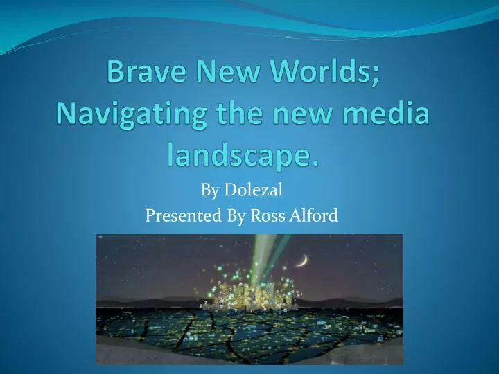 brave new worlds navigating the new media landscape