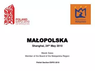 MA?OPOLSKA Shanghai, 24 th May 2010 Marek Sowa Member of the Board of the Malopolska Region