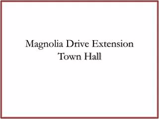 Magnolia Drive Extension Town Hall