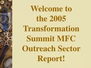 Welcome to the 2005 Transformation Summit MFC Outreach Sector Report!