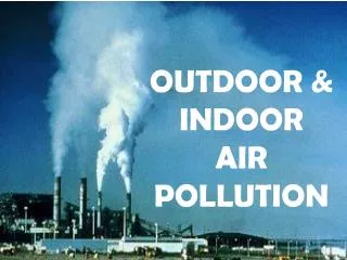 OUTDOOR &amp; INDOOR AIR POLLUTION
