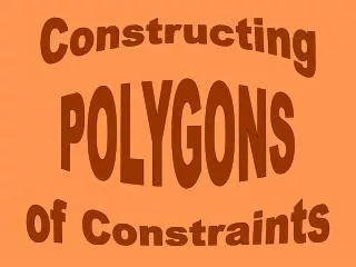 Constructing POLYGONS of Constraints
