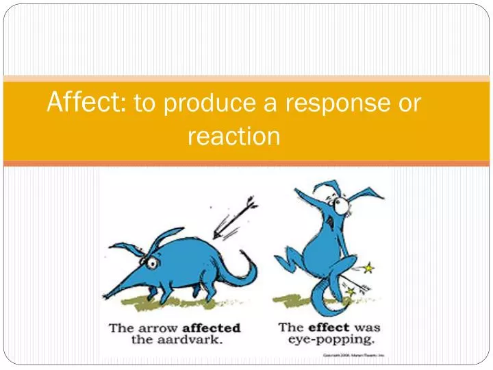 affect to produce a response or reaction
