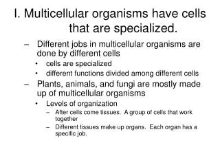 I. Multicellular organisms have cells that are specialized.