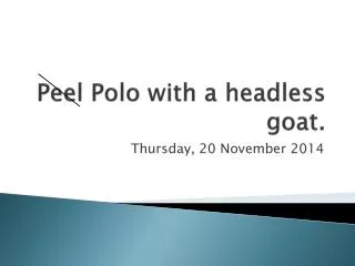 Peel Polo with a headless goat.