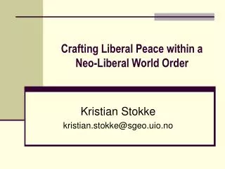 Crafting Liberal Peace within a Neo-Liberal World Order