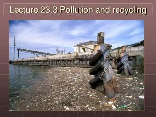 Lecture 23.3 Pollution and recycling