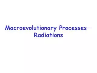 Macroevolutionary Processes— Radiations