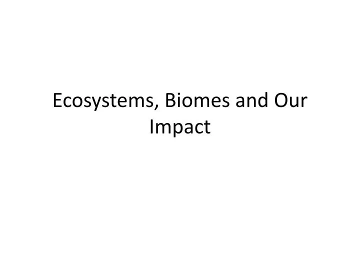 ecosystems biomes and our impact
