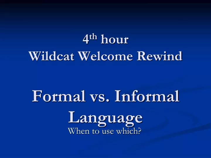 4 th hour wildcat welcome rewind formal vs informal language