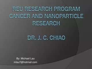 REU Research Program Cancer and Nanoparticle research Dr. J. c. Chiao