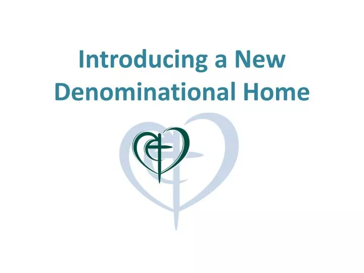 introducing a new denominational home