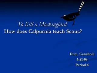 To Kill a Mockingbird How does Calpurnia teach Scout ?