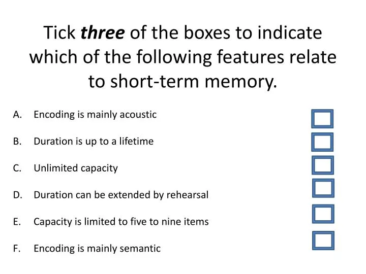 tick three of the boxes to indicate which of the following features relate to short term memory