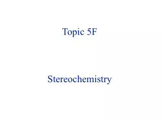 Topic 5F Stereochemistry