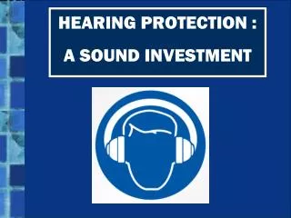 HEARING PROTECTION : A SOUND INVESTMENT