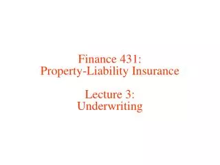 Finance 431: Property-Liability Insurance Lecture 3: Underwriting