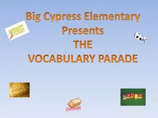 Big Cypress Elementary Presents THE VOCABULARY PARADE