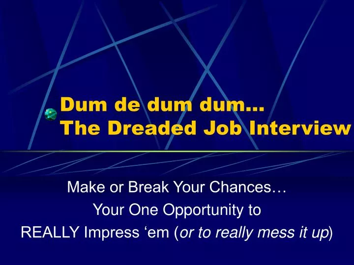 dum de dum dum the dreaded job interview