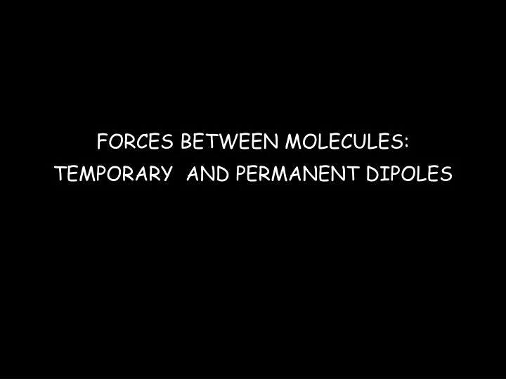 forces between molecules temporary and permanent dipoles