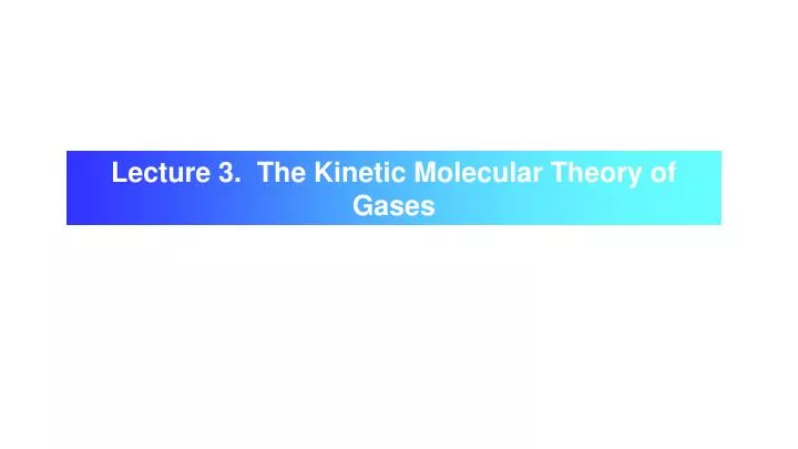 lecture 3 the kinetic molecular theory of gases