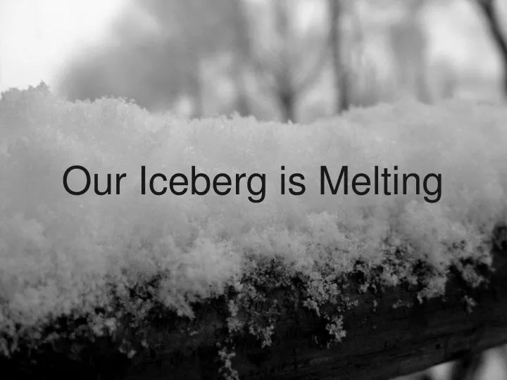 our iceberg is melting