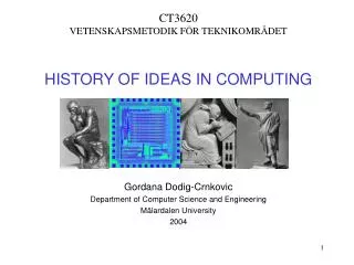 CT3620 VETENSKAPSMETODIK FÖR TEKNIKOMRÅDET HISTORY OF IDEAS IN COMPUTING Gordana Dodig-Crnkovic