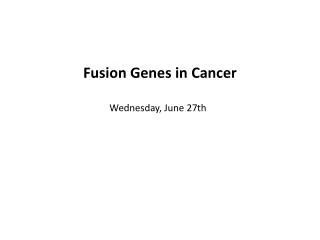 Fusion Genes in Cancer Wednesday, June 27th