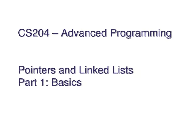 cs204 advanced programming pointers and linked lists part 1 basics