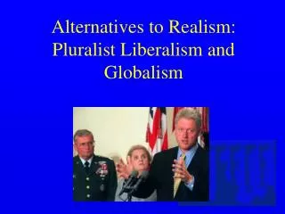Alternatives to Realism: Pluralist Liberalism and Globalism