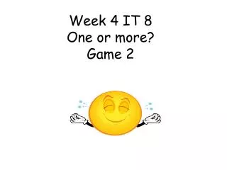 Week 4 IT 8 One or more? Game 2