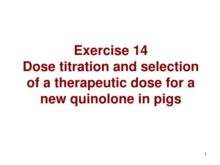 exercise 14 dose titration and selection of a therapeutic dose for a new quinolone in pigs