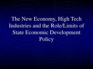 The New Economy, High Tech Industries and the Role/Limits of State Economic Development Policy