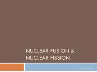 Nuclear Fusion &amp; Nuclear Fission
