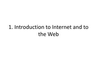 1. Introduction to Internet and to the Web