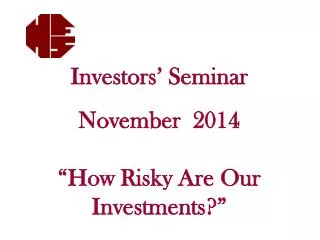 Investors’ Seminar November 2014 “How Risky Are Our Investments?”