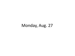 Monday, Aug. 27