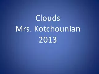 Clouds Mrs. Kotchounian 2013